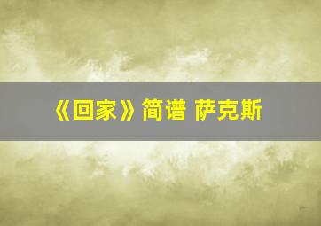 《回家》简谱 萨克斯